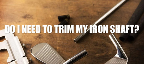 Do I need to trim my iron shafts?